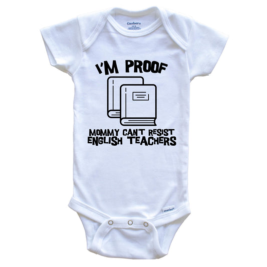 I'm Proof Mommy Can't Resist English Teachers Funny Teacher Baby Onesie