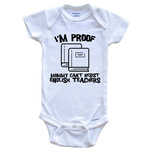 I'm Proof Mommy Can't Resist English Teachers Funny Teacher Baby Onesie