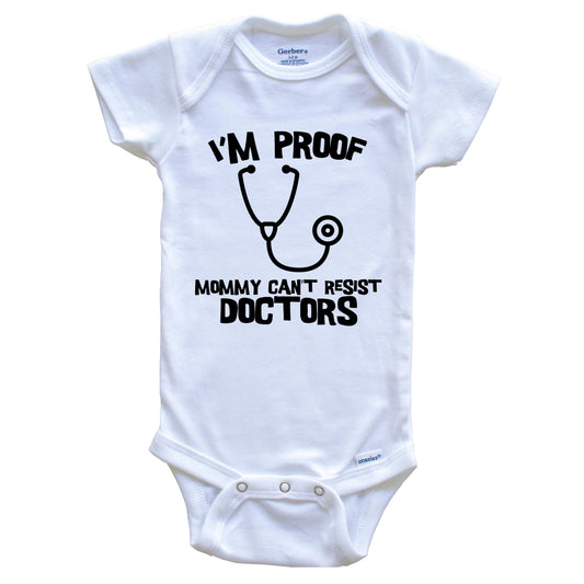 I'm Proof Mommy Can't Resist Doctors Funny Doctor Baby Onesie