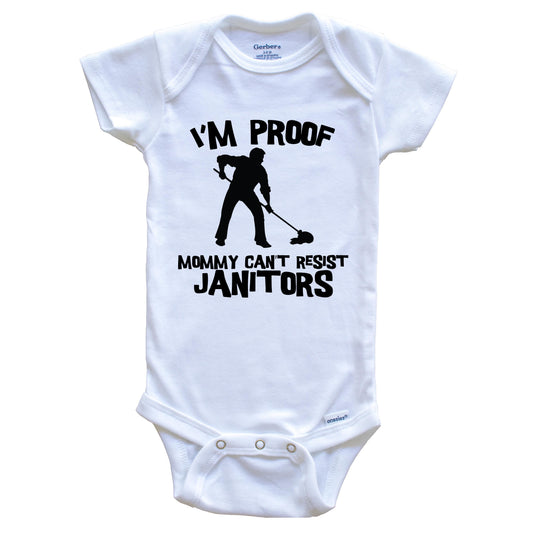 I'm Proof Mommy Can't Resist Janitors Funny Custodian Baby Onesie