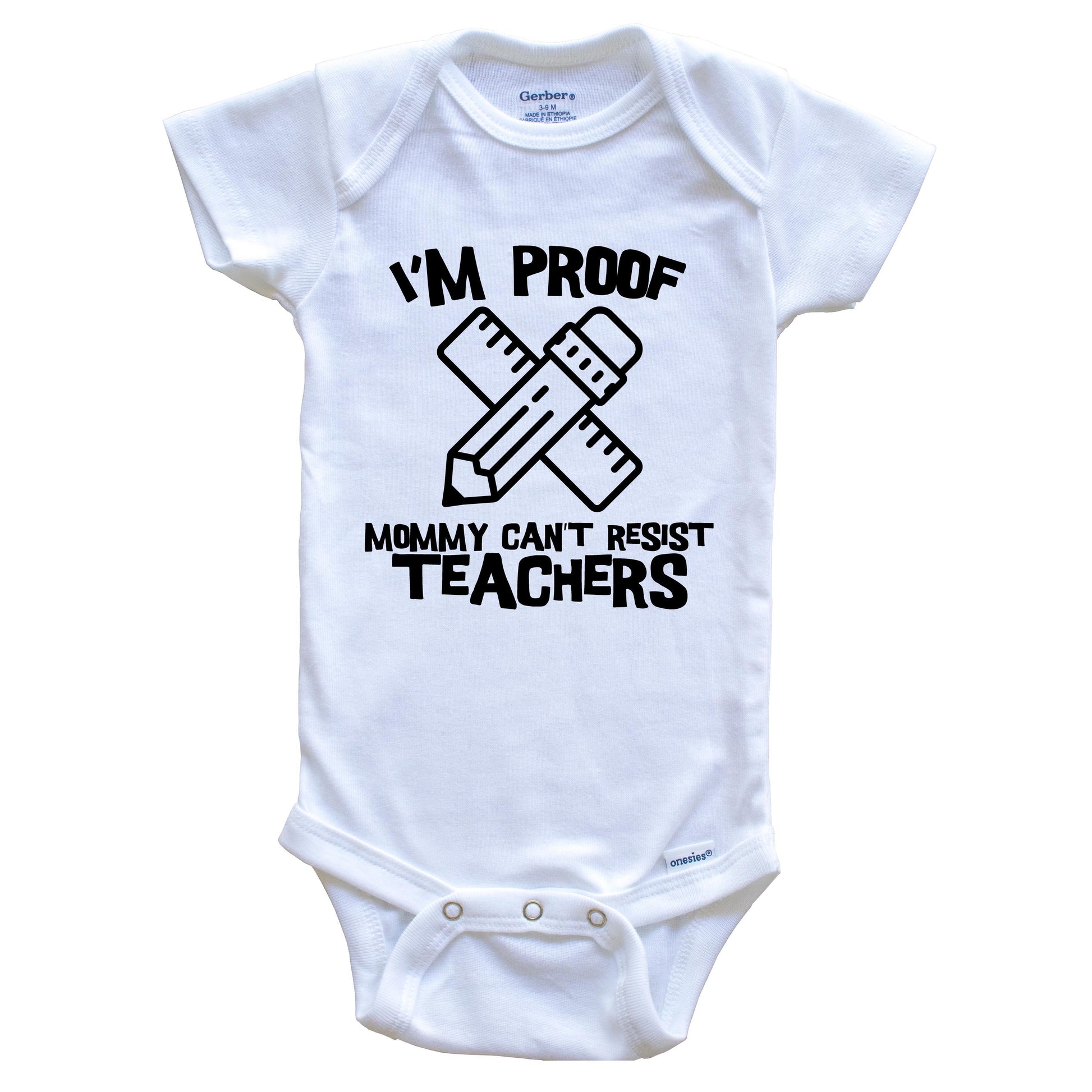 I'm Proof Mommy Can't Resist Teachers Funny Teacher Baby Onesie