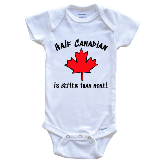 Half Canadian Is Better Than None Funny Maple Leaf Onesie - One Piece Baby Bodysuit