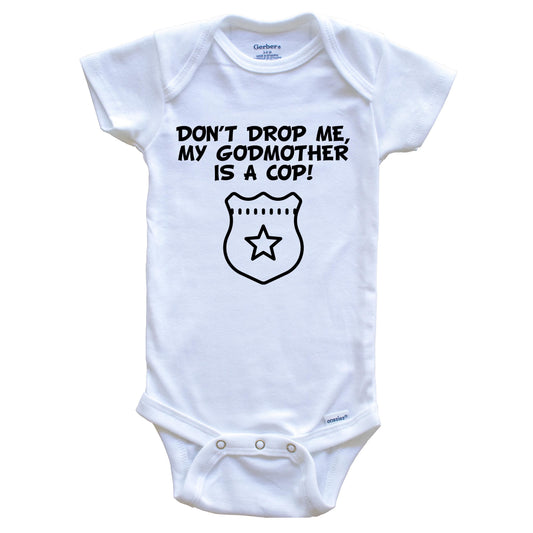 Don't Drop Me My Godmother Is A Cop Funny Police Baby Onesie