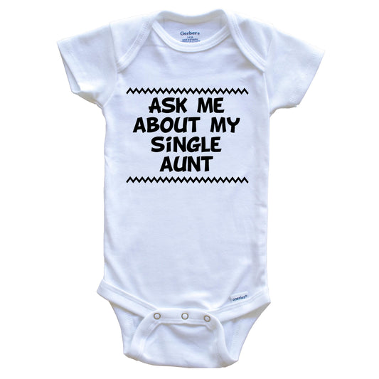 Ask Me About My Single Aunt Funny Baby Onesie - One Piece Baby Bodysuit
