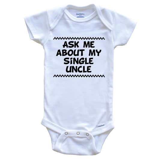 Ask Me About My Single Uncle Funny Baby Onesie - One Piece Baby Bodysuit