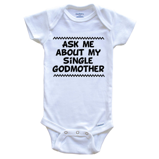 Ask Me About My Single Godmother Funny Baby Onesie - One Piece Baby Bodysuit