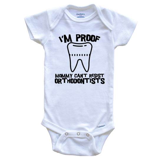 I'm Proof Mommy Can't Resist Orthodontists Funny Dentist Baby Onesie