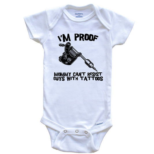 I'm Proof Mommy Can't Resist Guys With Tattoos Funny Tattoo Gun Baby Onesie