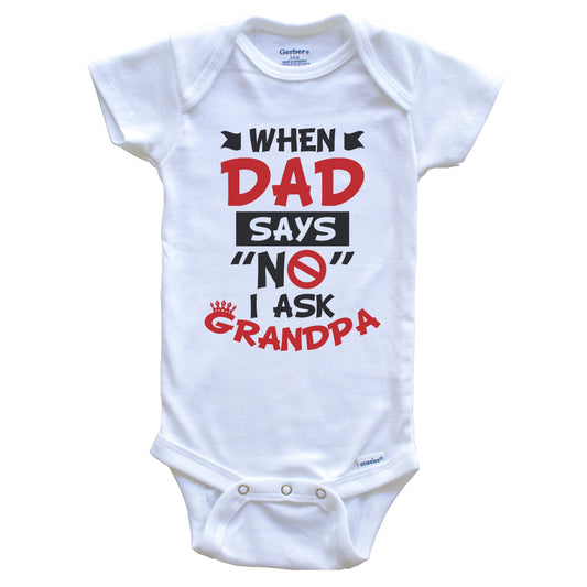 When Dad Says No I Ask Grandpa Funny Grandchild Baby Onesie - One Piece Baby Bodysuit