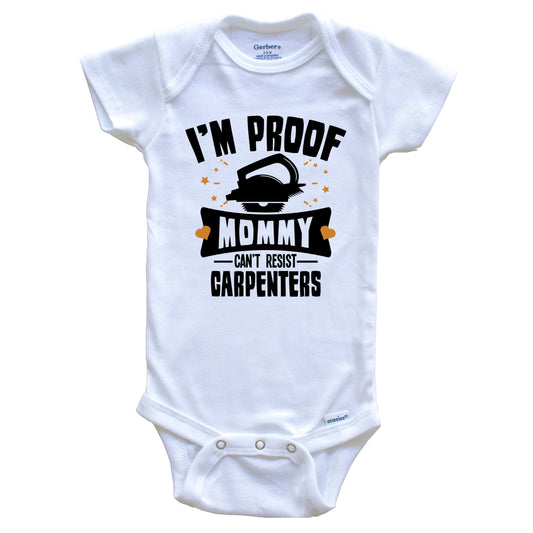 Funny Carpentry Onesie - I'm Proof Mommy Can't Resist Carpenters Baby Bodysuit