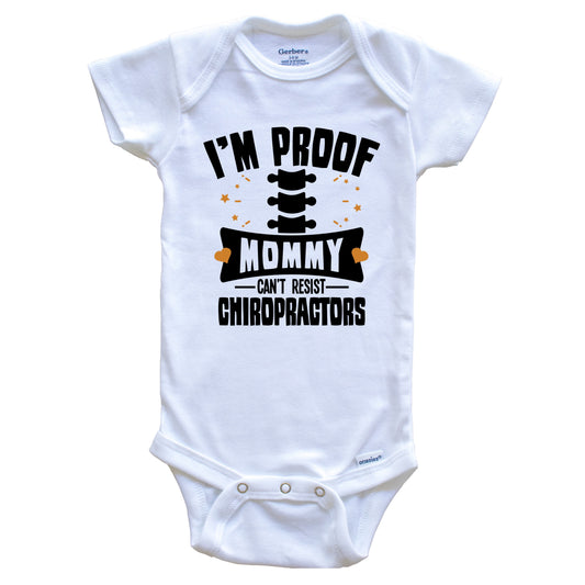Funny Chiropractor Onesie - I'm Proof Mommy Can't Resist Chiropractors Baby Bodysuit