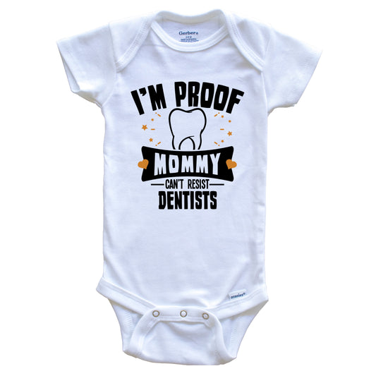 Funny Dentist Onesie - I'm Proof Mommy Can't Resist Dentists Baby Bodysuit
