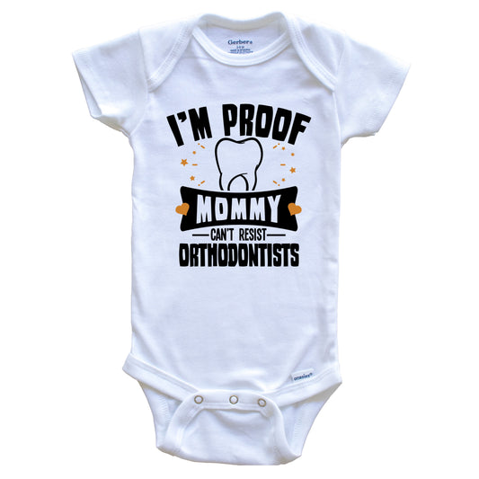Funny Orthodontist Onesie - I'm Proof Mommy Can't Resist Orthodontists Baby Bodysuit