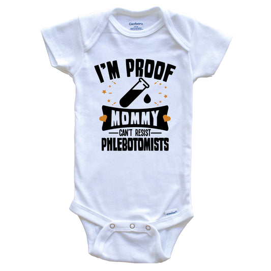 Funny Phlebotomy Onesie - I'm Proof Mommy Can't Resist Phlebotomists Baby Bodysuit