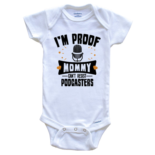 Funny Podcasting Onesie - I'm Proof Mommy Can't Resist Podcasters Baby Bodysuit