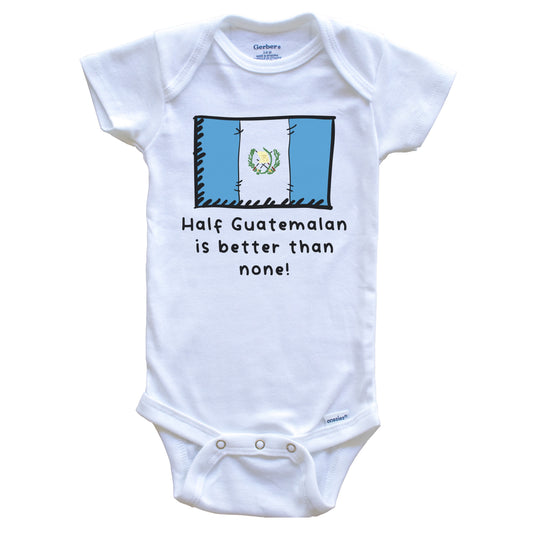 Half Guatemalan Is Better Than None Funny Guatemala Flag Baby Onesie