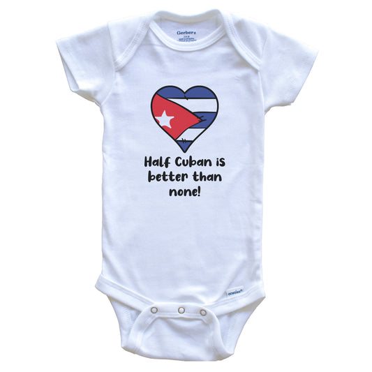 Half Cuban Is Better Than None Cuba Flag Heart Baby Onesie
