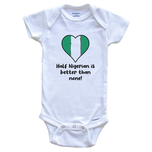 Half Nigerian Is Better Than None Nigeria Flag Heart Baby Onesie
