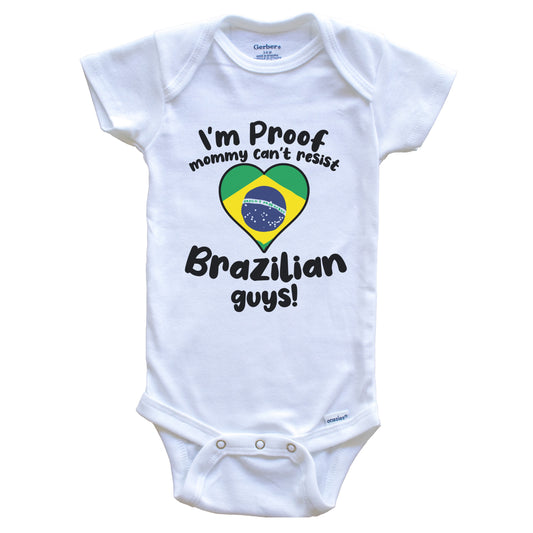 I'm Proof Mommy Can't Resist Brazilian Guys Baby Onesie