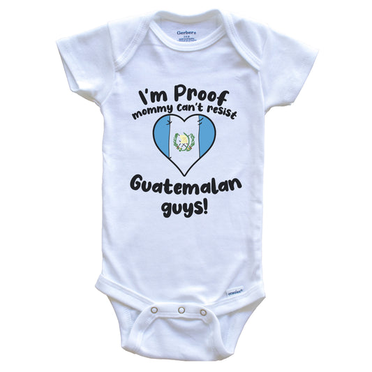 I'm Proof Mommy Can't Resist Guatemalan Guys Baby Onesie