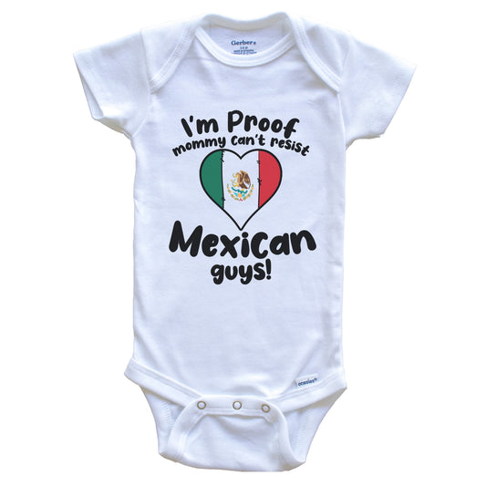 I'm Proof Mommy Can't Resist Mexican Guys Baby Onesie