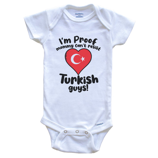 I'm Proof Mommy Can't Resist Turkish Guys Baby Onesie