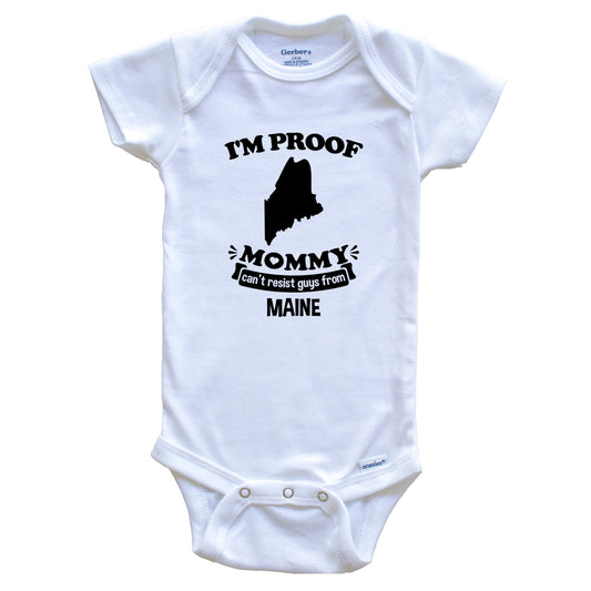 I'm Proof Mommy Can't Resist Guys From Maine Baby Onesie - Funny One Piece Baby Bodysuit