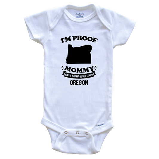 I'm Proof Mommy Can't Resist Guys From Oregon Baby Onesie - Funny One Piece Baby Bodysuit