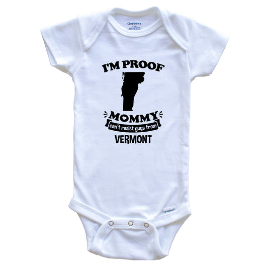 I'm Proof Mommy Can't Resist Guys From Vermont Baby Onesie - Funny One Piece Baby Bodysuit