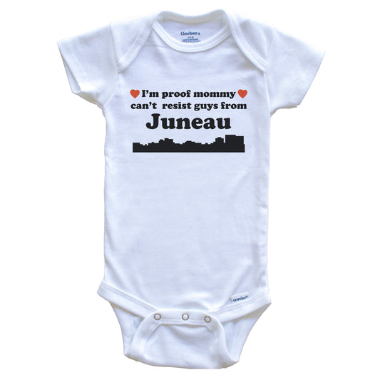 I'm Proof Mommy Can't Resist Guys From Juneau Baby Onesie - Funny Juneau Alaska Skyline Baby Bodysuit