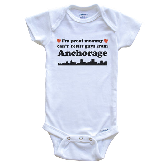 I'm Proof Mommy Can't Resist Guys From Anchorage Baby Onesie - Funny Anchorage Alaska Skyline Baby Bodysuit