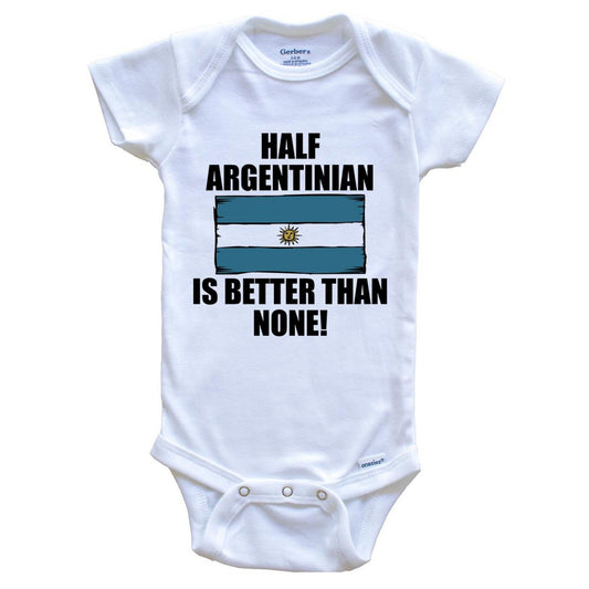 Half Argentinian Is Better Than None Baby Onesie