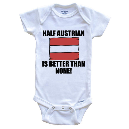 Half Austrian Is Better Than None Baby Onesie
