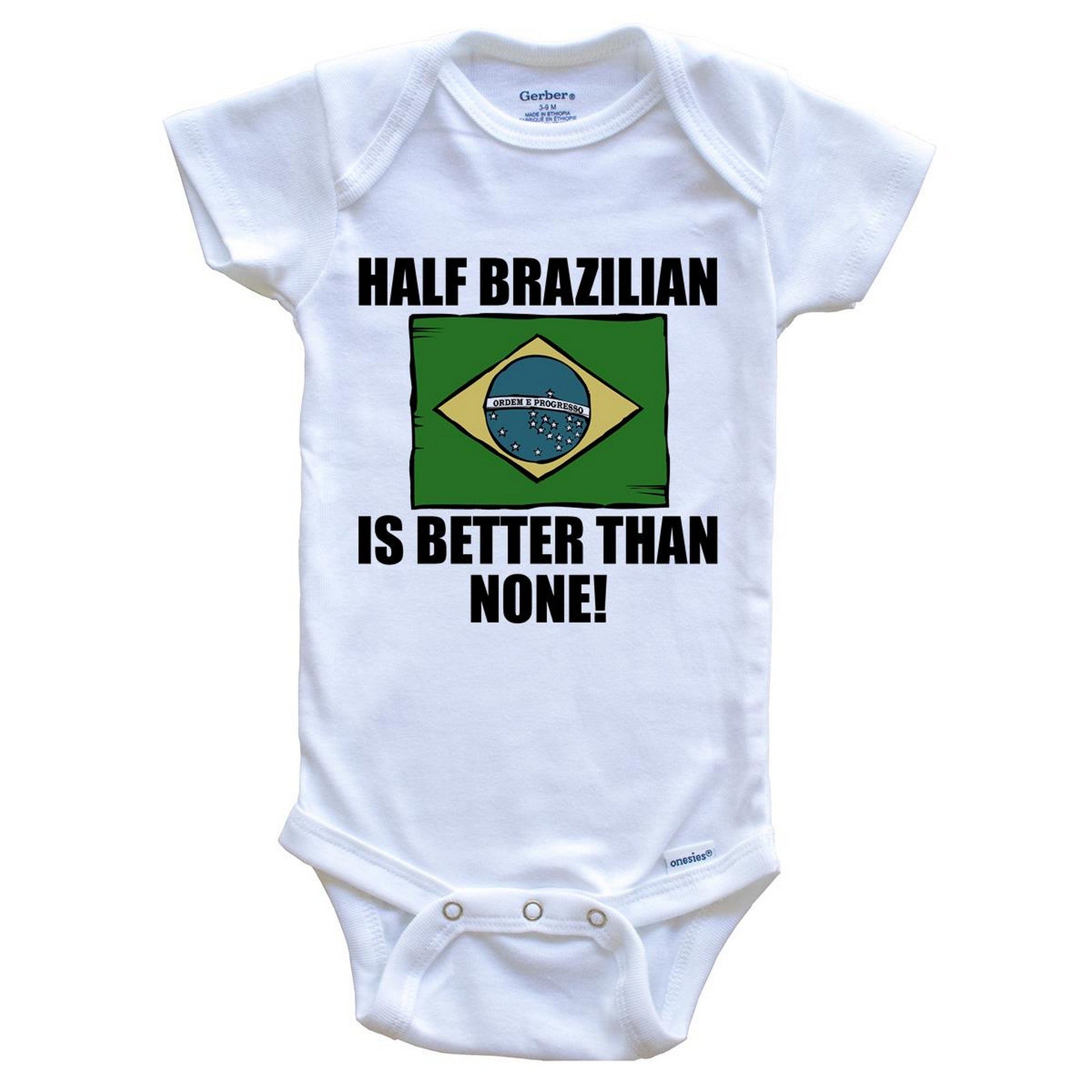 Half Brazilian Is Better Than None Baby Onesie