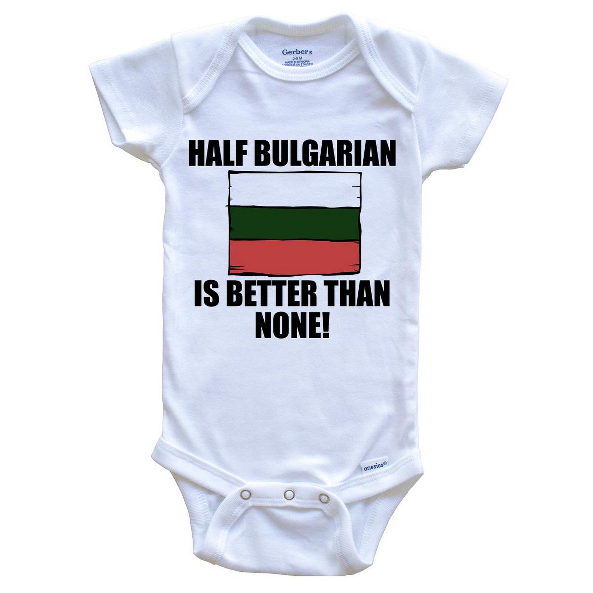 Half Bulgarian Is Better Than None Baby Onesie