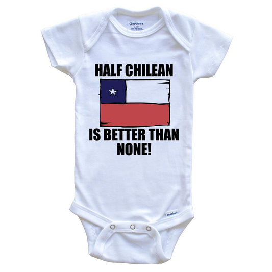 Half Chilean Is Better Than None Baby Onesie