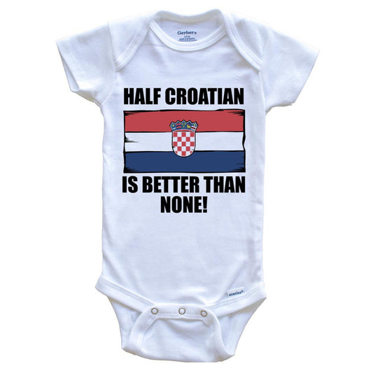 Half Croatian Is Better Than None Baby Onesie