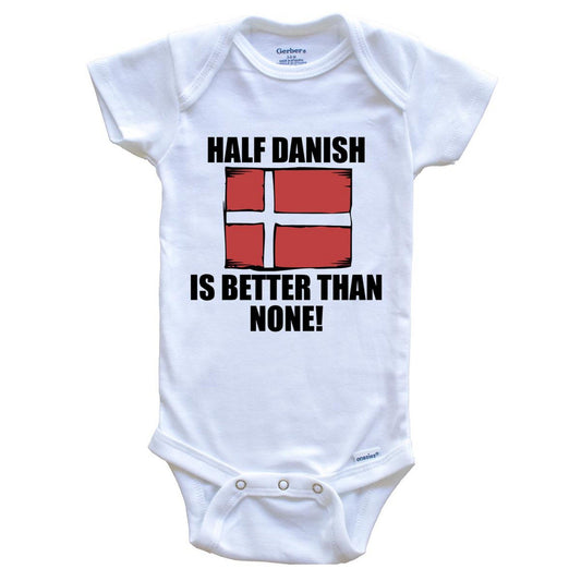 Half Danish Is Better Than None Baby Onesie
