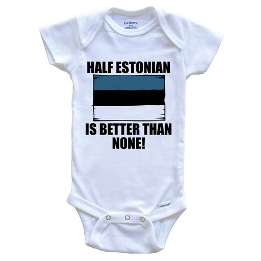 Half Estonian Is Better Than None Baby Onesie