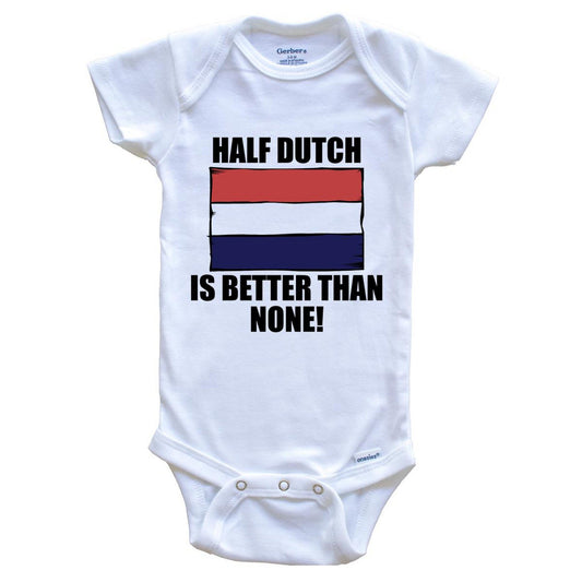 Half Dutch Is Better Than None Baby Onesie