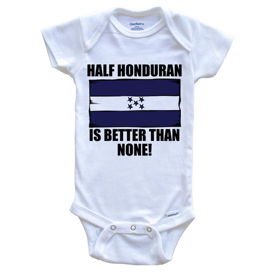 Half Honduran Is Better Than None Baby Onesie