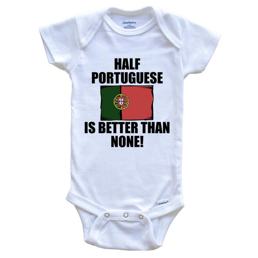 Half Portuguese Is Better Than None Baby Onesie