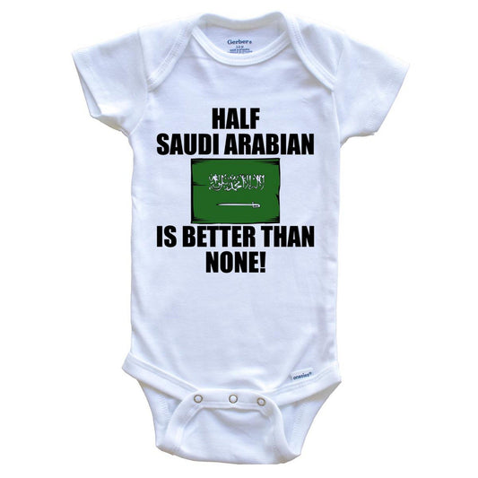 Half Saudi Arabian Is Better Than None Baby Onesie