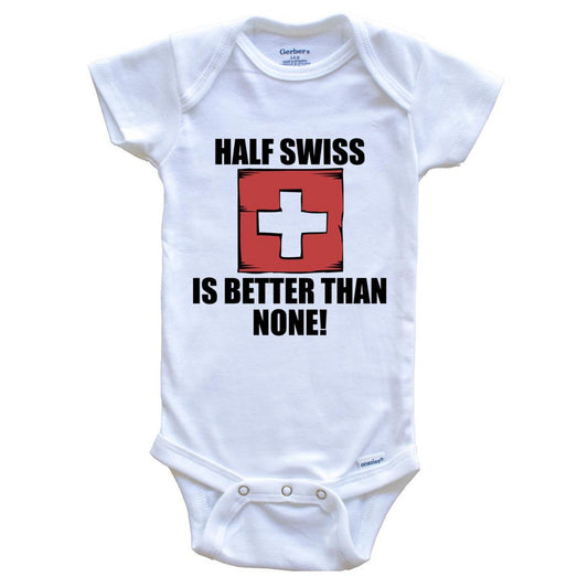 Half Swiss Is Better Than None Baby Onesie