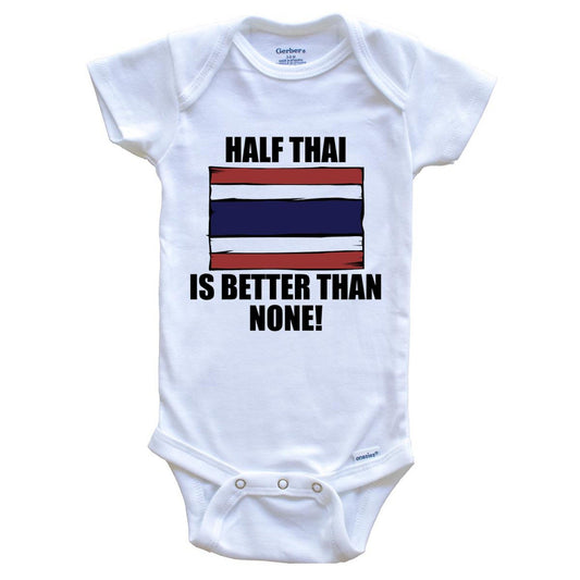 Half Thai Is Better Than None Baby Onesie