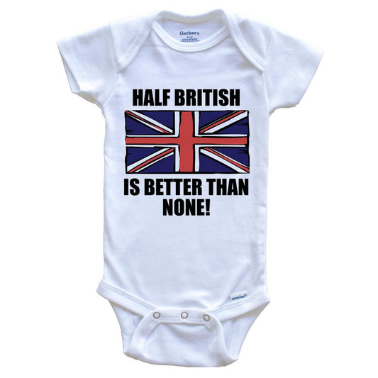 Half British Is Better Than None Baby Onesie