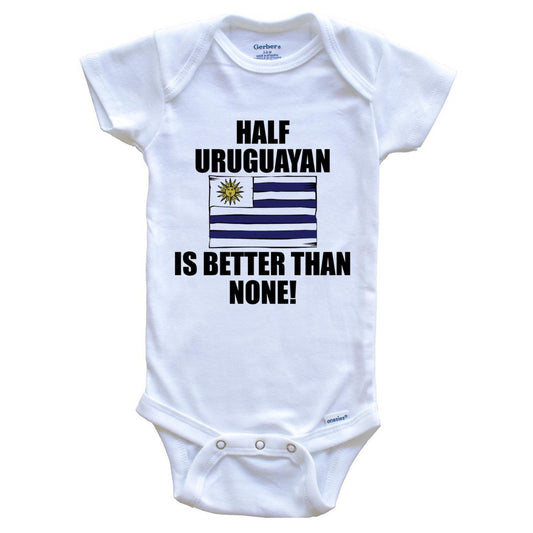 Half Uruguayan Is Better Than None Baby Onesie
