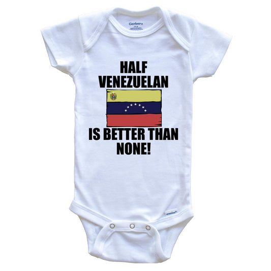 Half Venezuelan Is Better Than None Baby Onesie
