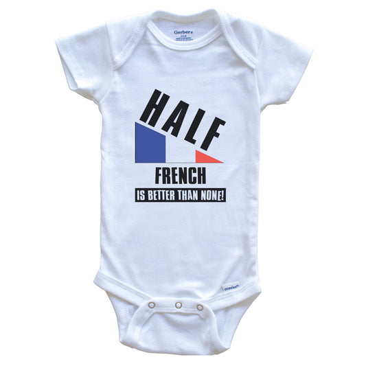 Half French Is Better Than None Funny France Flag Baby Bodysuit