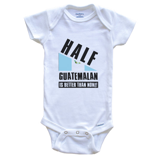 Half Guatemalan Is Better Than None Funny Guatemala Flag Baby Bodysuit